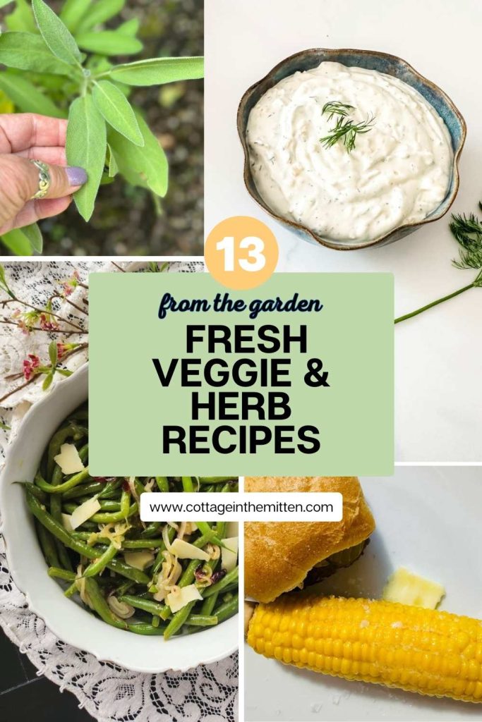 Pinterest pin for 13 fresh veggie and herb recipes from the garden, featuring photos of fresh sage, creamy dill dip, green bean salad with parmesan, and buttered corn on the cob — Cottage in the Mitten